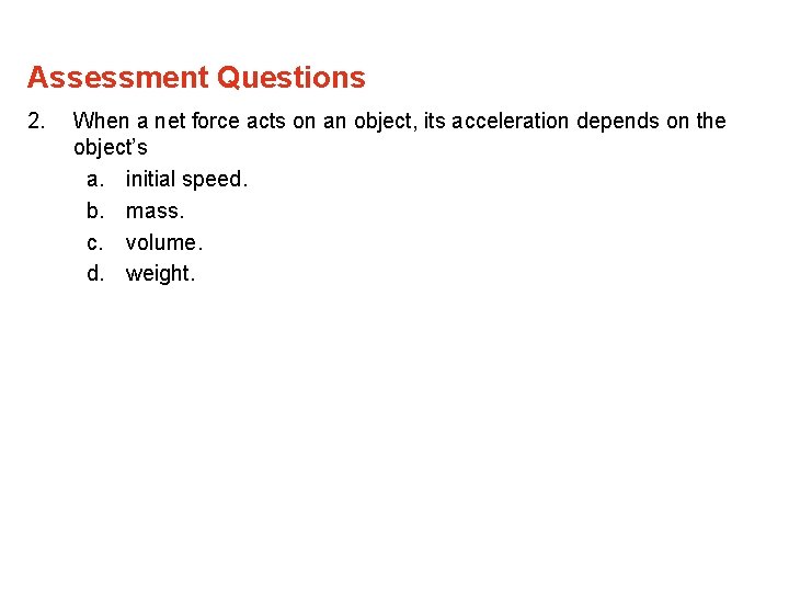 Assessment Questions 2. When a net force acts on an object, its acceleration depends