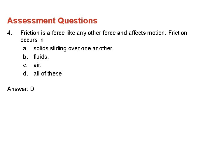 Assessment Questions 4. Friction is a force like any other force and affects motion.