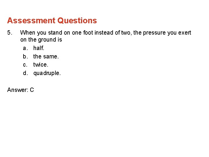 Assessment Questions 5. When you stand on one foot instead of two, the pressure