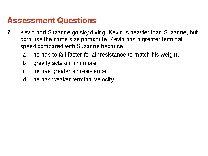 Assessment Questions 7. Kevin and Suzanne go sky diving. Kevin is heavier than Suzanne,