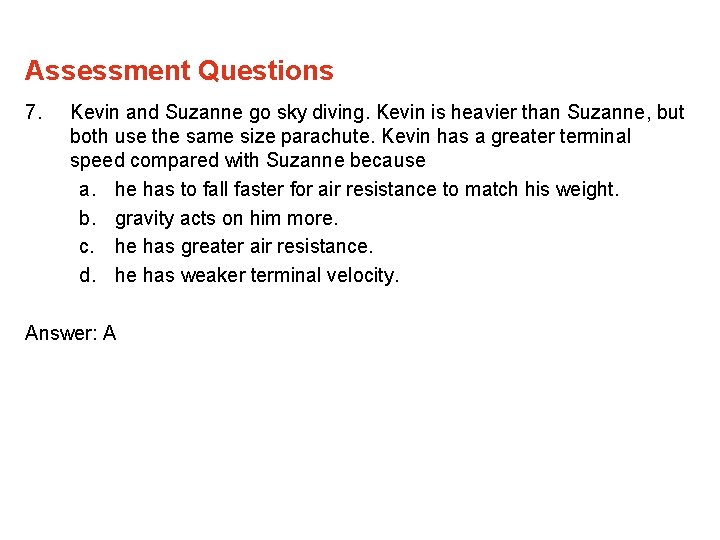 Assessment Questions 7. Kevin and Suzanne go sky diving. Kevin is heavier than Suzanne,