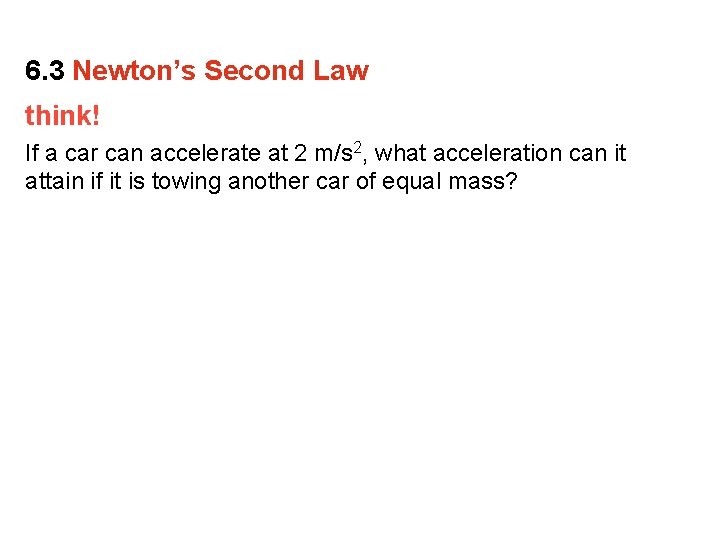 6. 3 Newton’s Second Law think! If a car can accelerate at 2 m/s