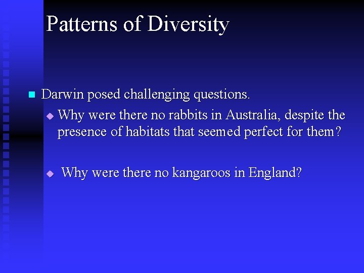 Patterns of Diversity n Darwin posed challenging questions. u Why were there no rabbits