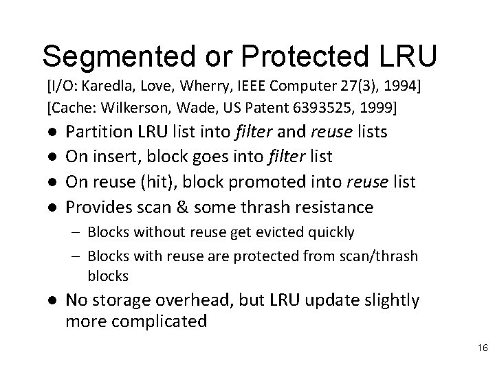 Segmented or Protected LRU [I/O: Karedla, Love, Wherry, IEEE Computer 27(3), 1994] [Cache: Wilkerson,
