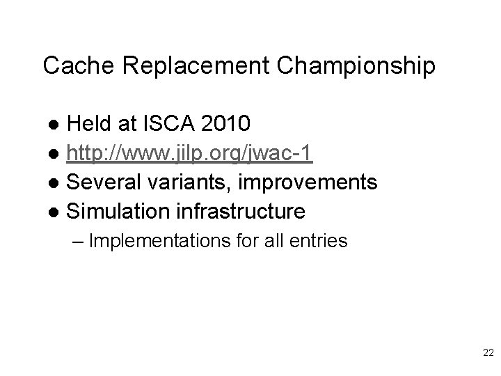 Cache Replacement Championship Held at ISCA 2010 l http: //www. jilp. org/jwac-1 l Several