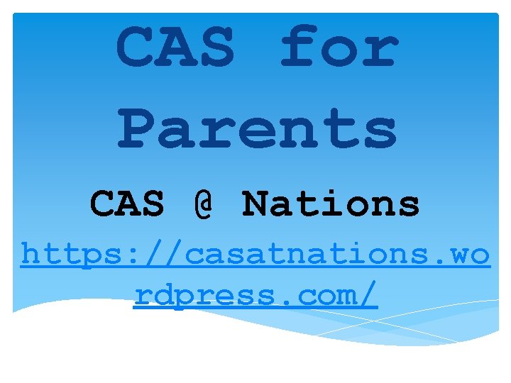 CAS for Parents CAS @ Nations https: //casatnations. wo rdpress. com/ 