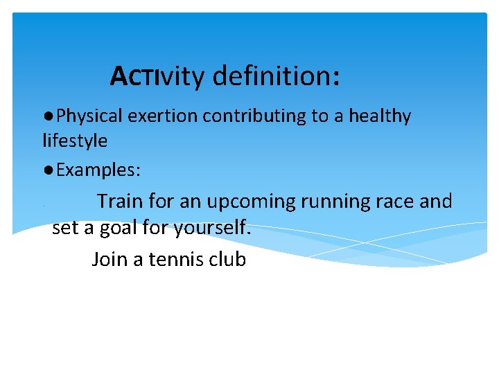ACTIvity definition: ●Physical exertion contributing to a healthy lifestyle ●Examples: Train for an upcoming