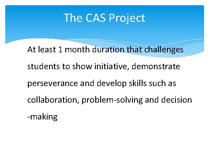 The CAS Project At least 1 month duration that challenges students to show initiative,