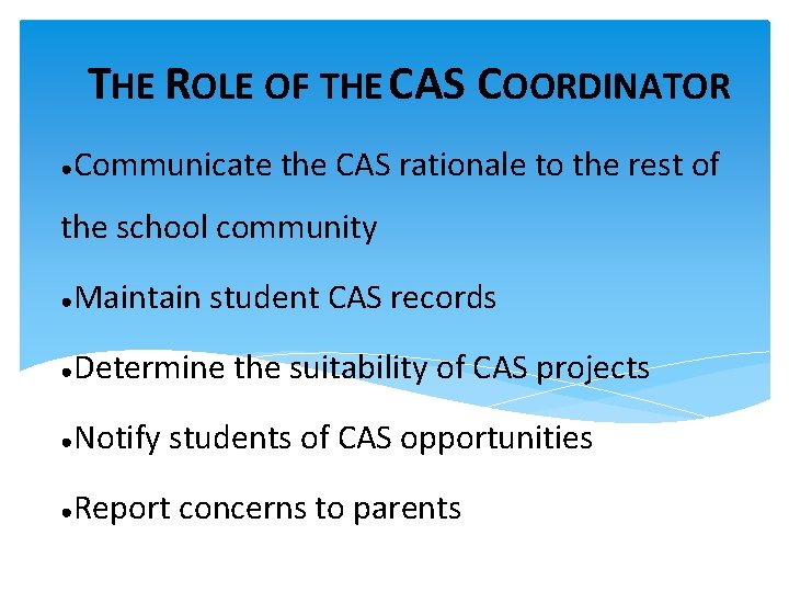 THE ROLE OF THE CAS COORDINATOR ● Communicate the CAS rationale to the rest