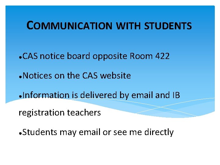 COMMUNICATION WITH STUDENTS ● CAS notice board opposite Room 422 ● Notices on the
