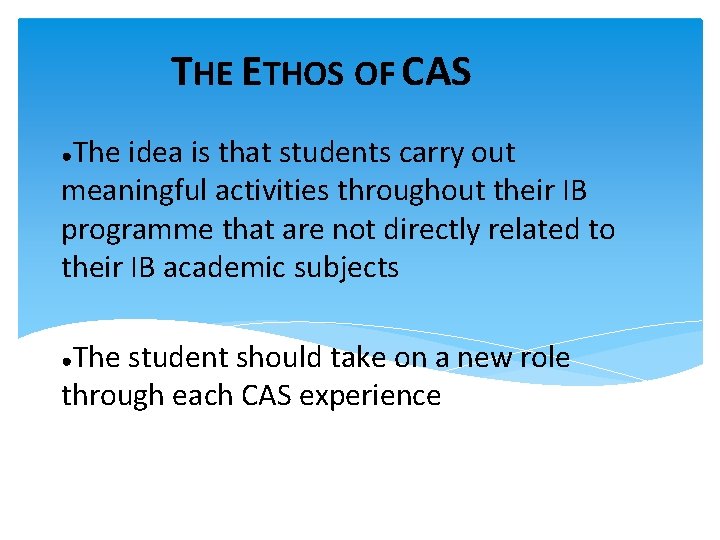 THE ETHOS OF CAS The idea is that students carry out meaningful activities throughout
