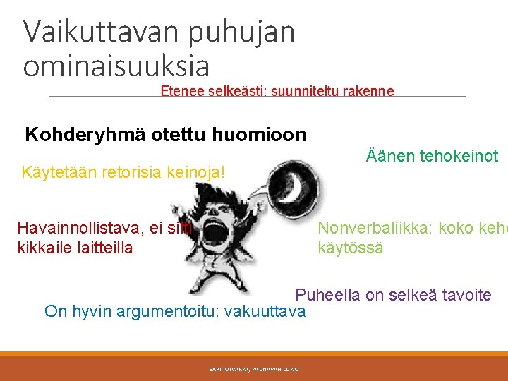 Vaikuttavan puhujan ominaisuuksia Etenee selkeästi: suunniteltu rakenne Kohderyhmä otettu huomioon Käytetään retorisia keinoja! Havainnollistava,