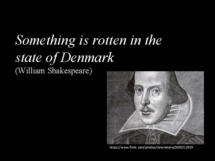 Something is rotten in the state of Denmark (William Shakespeare) https: //www. flickr. com/photos/tonynetone/2688212829