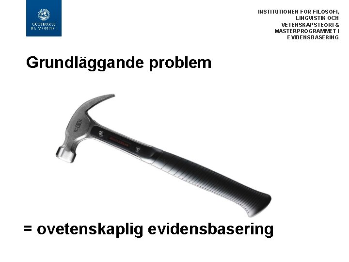 INSTITUTIONEN FÖR FILOSOFI, LINGVISTIK OCH VETENSKAPSTEORI & MASTERPROGRAMMET I EVIDENSBASERING Grundläggande problem = ovetenskaplig