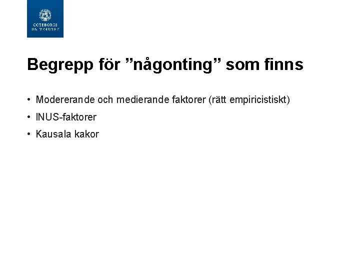 Begrepp för ”någonting” som finns • Modererande och medierande faktorer (rätt empiricistiskt) • INUS-faktorer