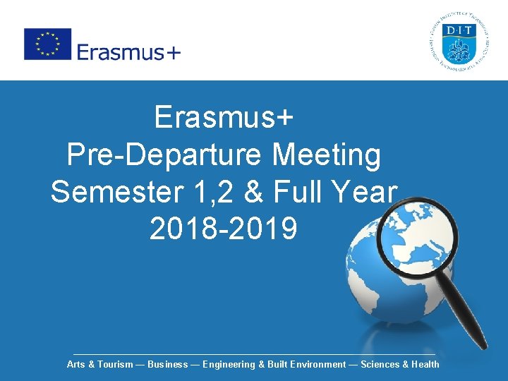 Erasmus+ Pre-Departure Meeting Semester 1, 2 & Full Year 2018 -2019 Arts & Tourism