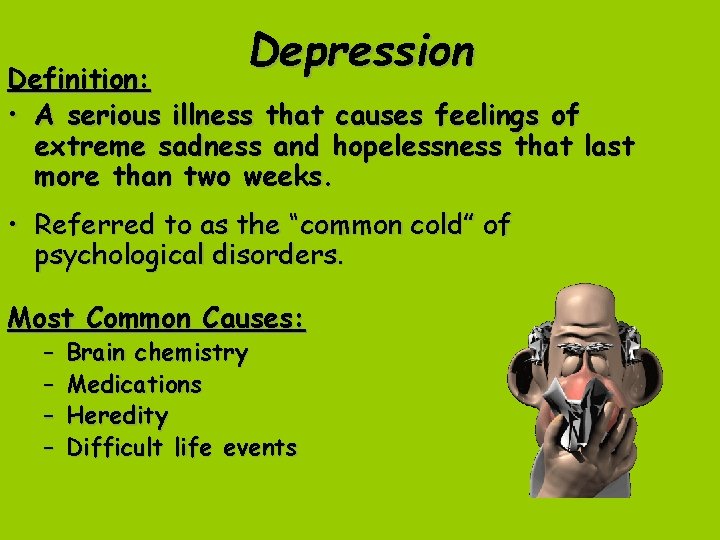 Depression Definition: • A serious illness that causes feelings of extreme sadness and hopelessness
