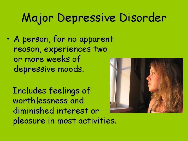Major Depressive Disorder • A person, for no apparent reason, experiences two or more