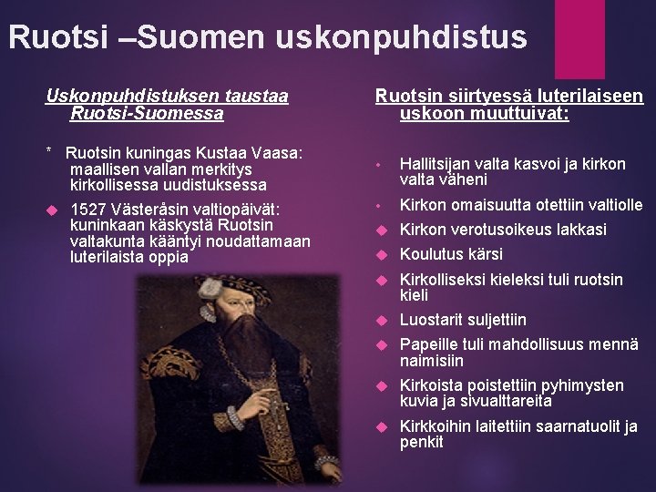 Ruotsi –Suomen uskonpuhdistus Uskonpuhdistuksen taustaa Ruotsi-Suomessa Ruotsin siirtyessä luterilaiseen uskoon muuttuivat: * Ruotsin kuningas