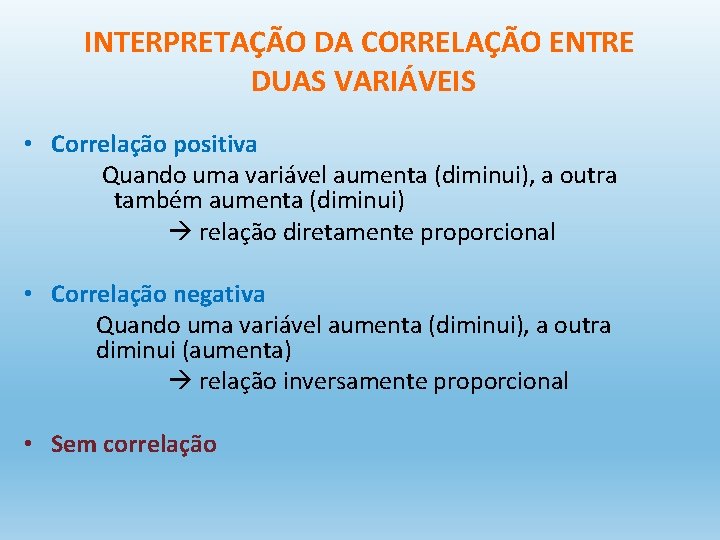 INTERPRETAÇÃO DA CORRELAÇÃO ENTRE DUAS VARIÁVEIS • Correlação positiva Quando uma variável aumenta (diminui),