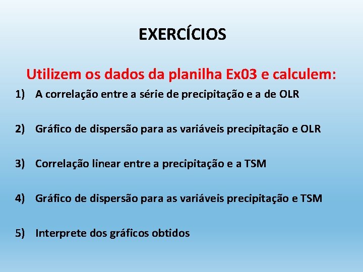 EXERCÍCIOS Utilizem os dados da planilha Ex 03 e calculem: 1) A correlação entre