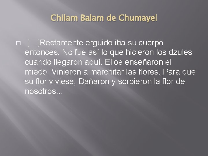 Chilam Balam de Chumayel � […]Rectamente erguido iba su cuerpo entonces. No fue así