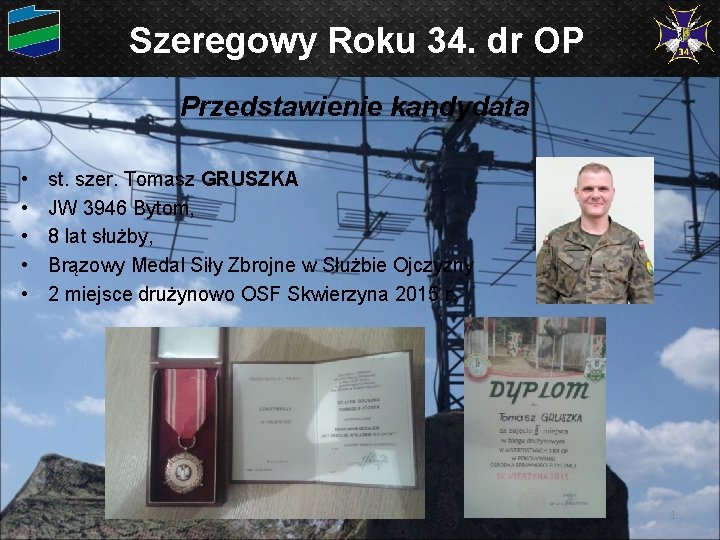 Szeregowy Roku 34. dr OP Przedstawienie kandydata • • • st. szer. Tomasz GRUSZKA