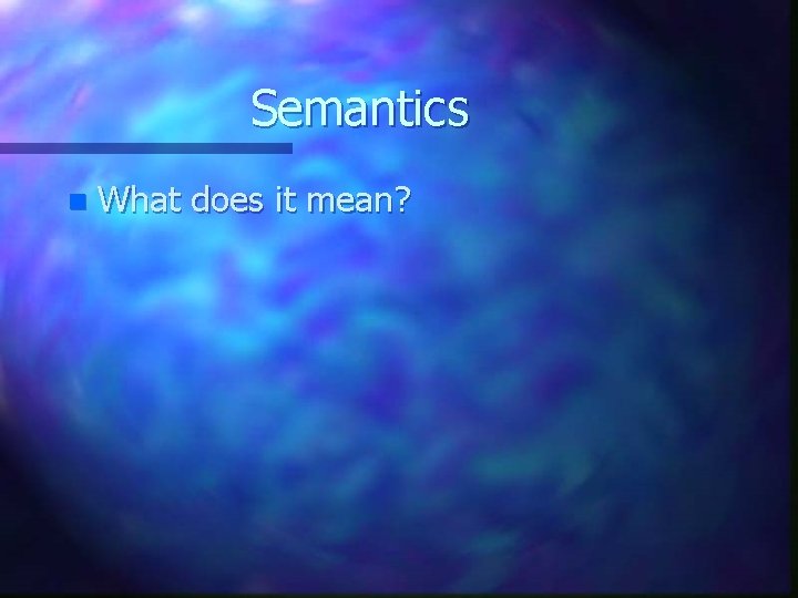 Semantics n What does it mean? 