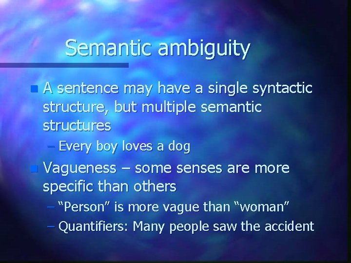 Semantic ambiguity n A sentence may have a single syntactic structure, but multiple semantic