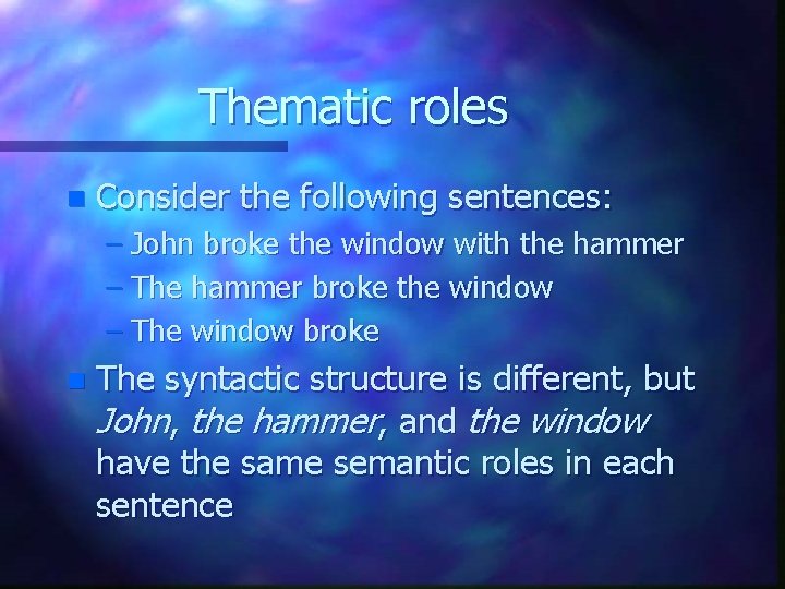 Thematic roles n Consider the following sentences: – John broke the window with the