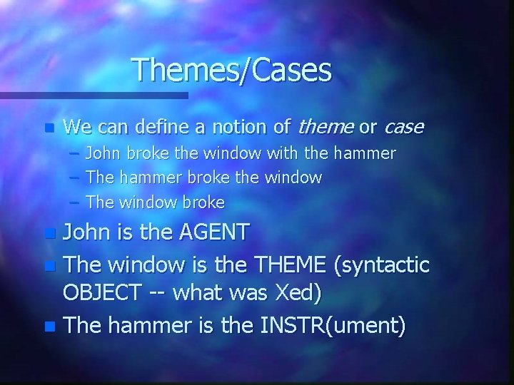 Themes/Cases n We can define a notion of theme or case – – –