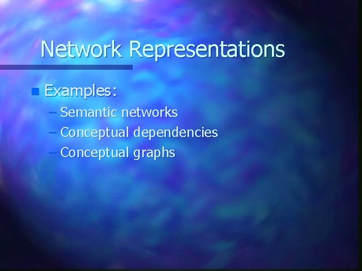 Network Representations n Examples: – Semantic networks – Conceptual dependencies – Conceptual graphs 