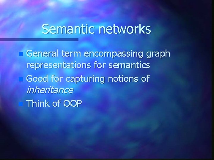 Semantic networks General term encompassing graph representations for semantics n Good for capturing notions