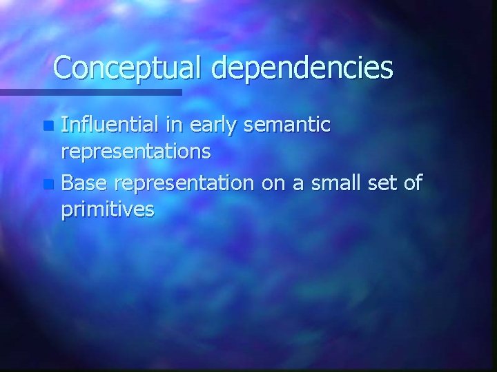 Conceptual dependencies Influential in early semantic representations n Base representation on a small set