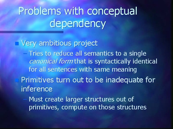 Problems with conceptual dependency n Very ambitious project – Tries to reduce all semantics