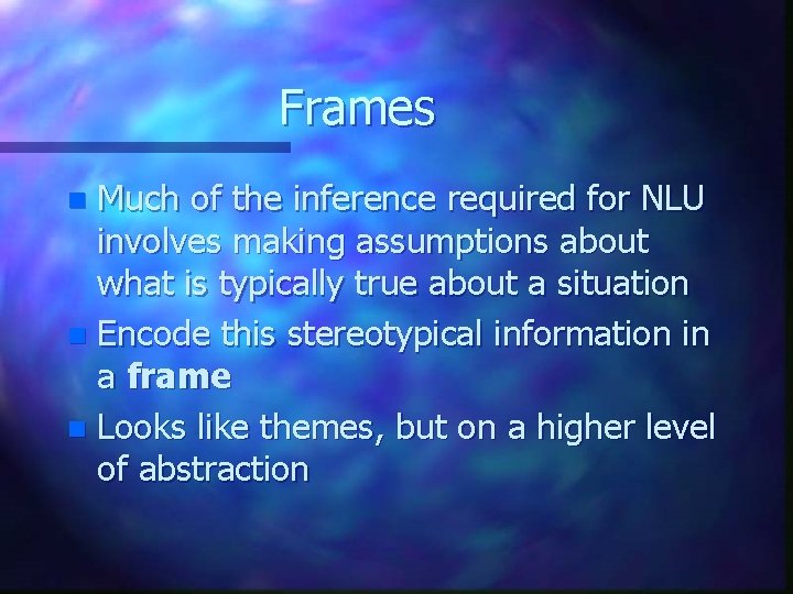 Frames Much of the inference required for NLU involves making assumptions about what is