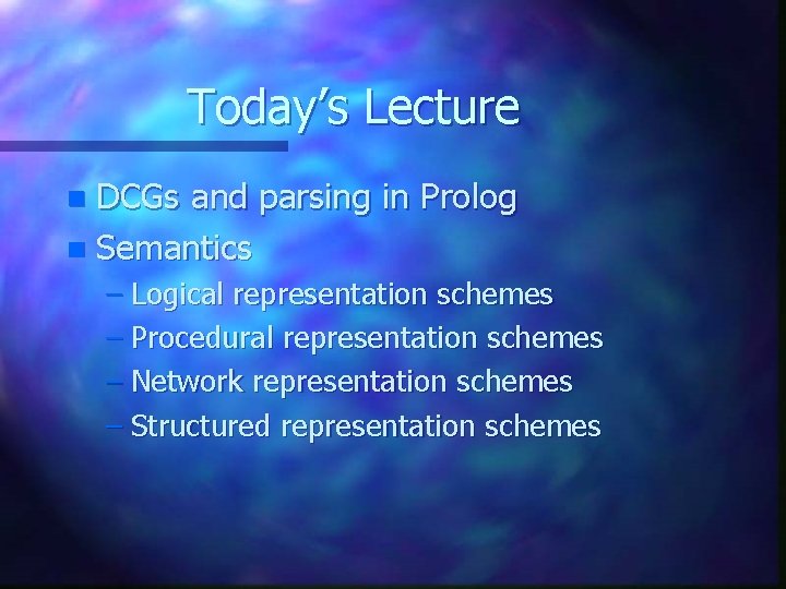 Today’s Lecture DCGs and parsing in Prolog n Semantics n – Logical representation schemes