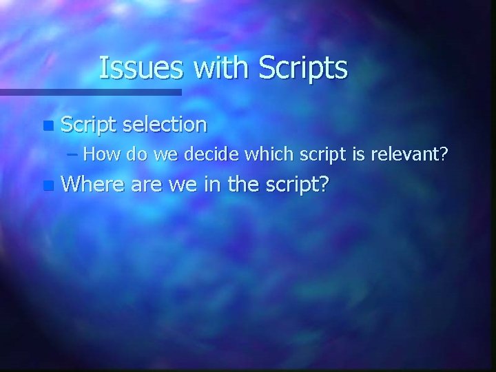 Issues with Scripts n Script selection – How do we decide which script is