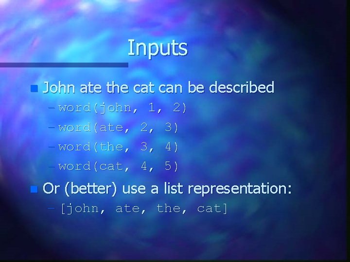 Inputs n John ate the cat can be described – word(john, 1, 2) –