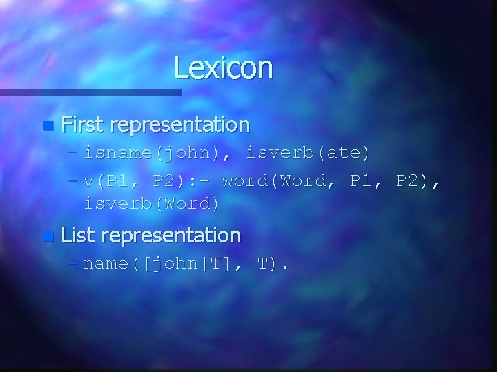 Lexicon n First representation – isname(john), isverb(ate) – v(P 1, P 2): - word(Word,