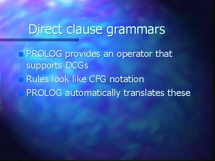 Direct clause grammars PROLOG provides an operator that supports DCGs n Rules look like