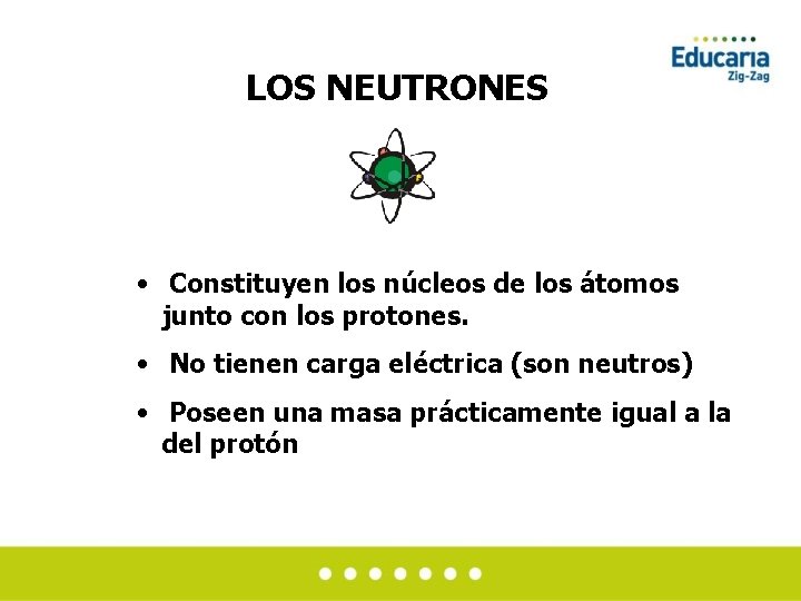 LOS NEUTRONES • Constituyen los núcleos de los átomos junto con los protones. •