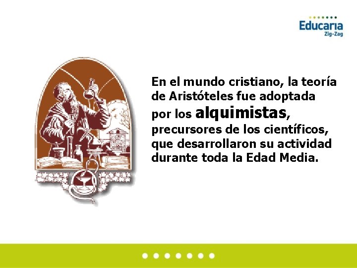 En el mundo cristiano, la teoría de Aristóteles fue adoptada por los alquimistas, precursores