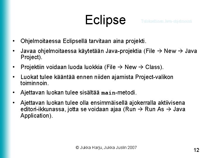 Eclipse Tuloksellinen Java-ohjelmointi • Ohjelmoitaessa Eclipsellä tarvitaan aina projekti. • Javaa ohjelmoitaessa käytetään Java-projektia