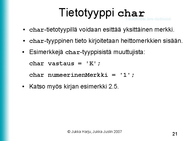 Tietotyyppi char Tuloksellinen Java-ohjelmointi • char-tietotyypillä voidaan esittää yksittäinen merkki. • char-tyyppinen tieto kirjoitetaan