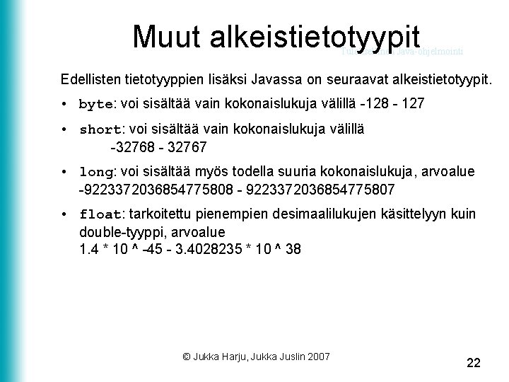 Muut alkeistietotyypit Tuloksellinen Java-ohjelmointi Edellisten tietotyyppien lisäksi Javassa on seuraavat alkeistietotyypit. • byte: voi