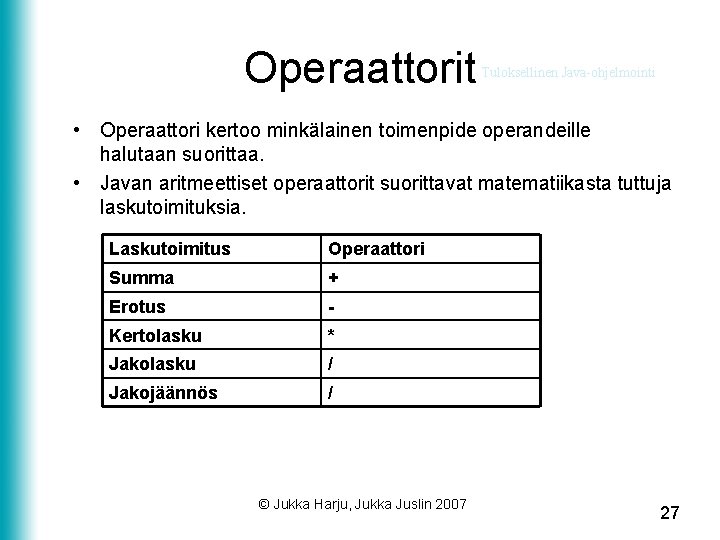 Operaattorit Tuloksellinen Java-ohjelmointi • Operaattori kertoo minkälainen toimenpide operandeille halutaan suorittaa. • Javan aritmeettiset