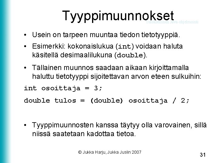 Tyyppimuunnokset Tuloksellinen Java-ohjelmointi • Usein on tarpeen muuntaa tiedon tietotyyppiä. • Esimerkki: kokonaislukua (int)