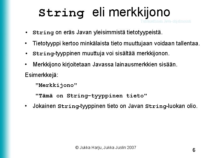 String eli merkkijono Tuloksellinen Java-ohjelmointi • String on eräs Javan yleisimmistä tietotyypeistä. • Tietotyyppi