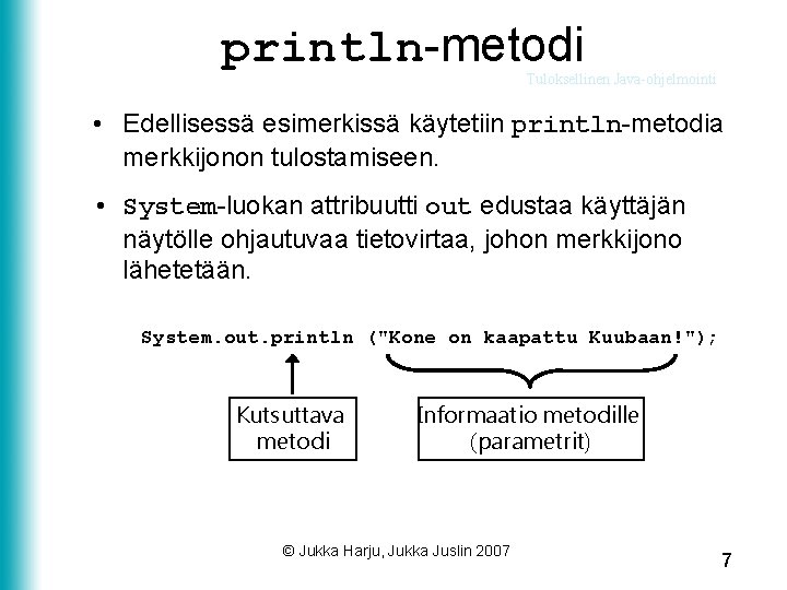 println-metodi Tuloksellinen Java-ohjelmointi • Edellisessä esimerkissä käytetiin println-metodia merkkijonon tulostamiseen. • System-luokan attribuutti out